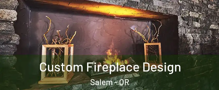  Custom Fireplace Design Salem - OR
