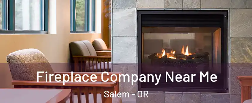  Fireplace Company Near Me Salem - OR