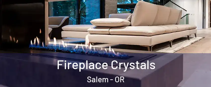  Fireplace Crystals Salem - OR