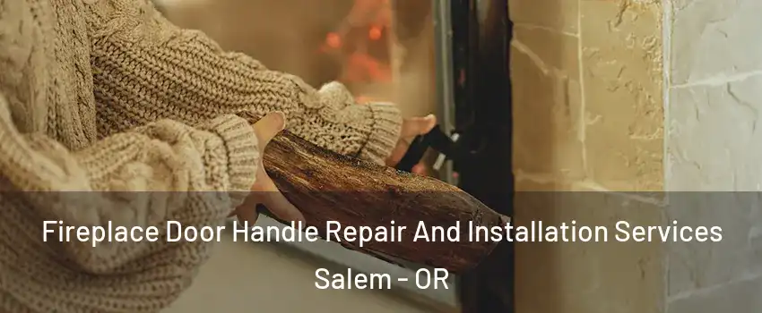  Fireplace Door Handle Repair And Installation Services Salem - OR