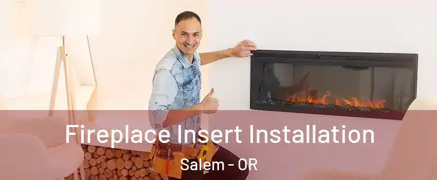  Fireplace Insert Installation Salem - OR