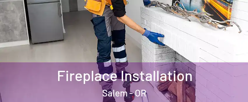  Fireplace Installation Salem - OR