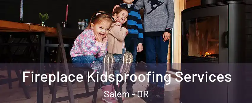  Fireplace Kidsproofing Services Salem - OR