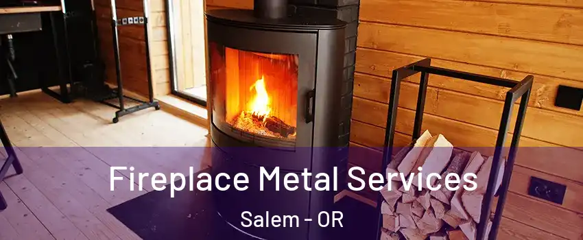  Fireplace Metal Services Salem - OR