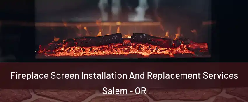  Fireplace Screen Installation And Replacement Services Salem - OR