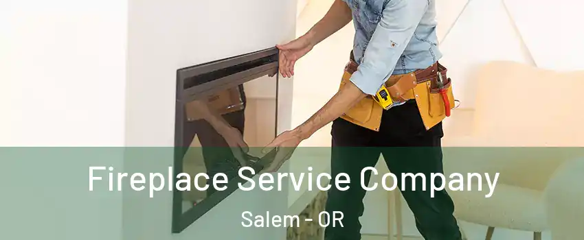  Fireplace Service Company Salem - OR