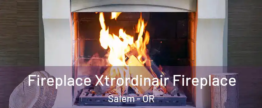  Fireplace Xtrordinair Fireplace Salem - OR
