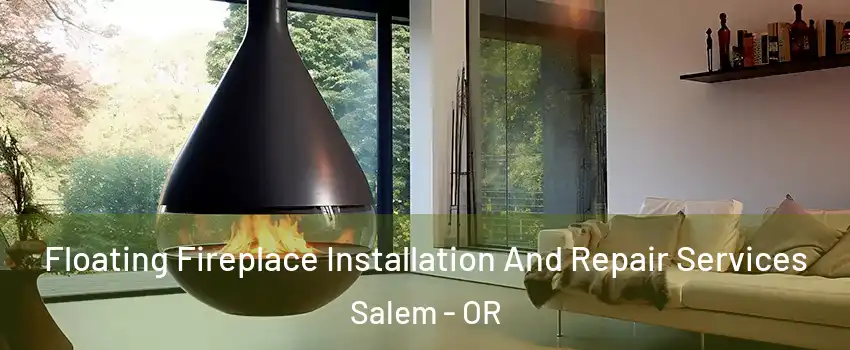  Floating Fireplace Installation And Repair Services Salem - OR