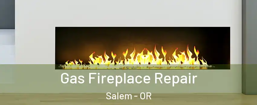  Gas Fireplace Repair Salem - OR