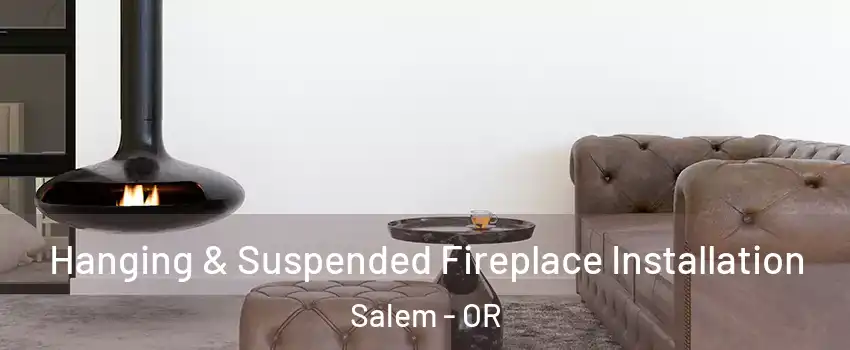  Hanging & Suspended Fireplace Installation Salem - OR