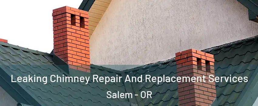  Leaking Chimney Repair And Replacement Services Salem - OR