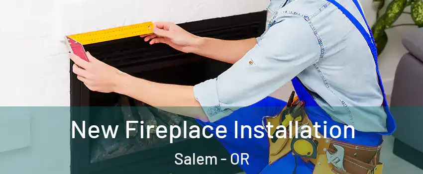  New Fireplace Installation Salem - OR