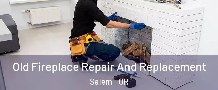 Old Fireplace Repair And Replacement Salem - OR