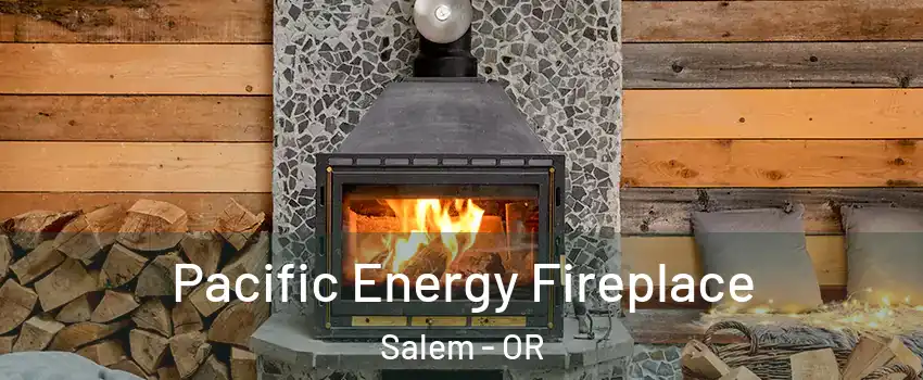  Pacific Energy Fireplace Salem - OR