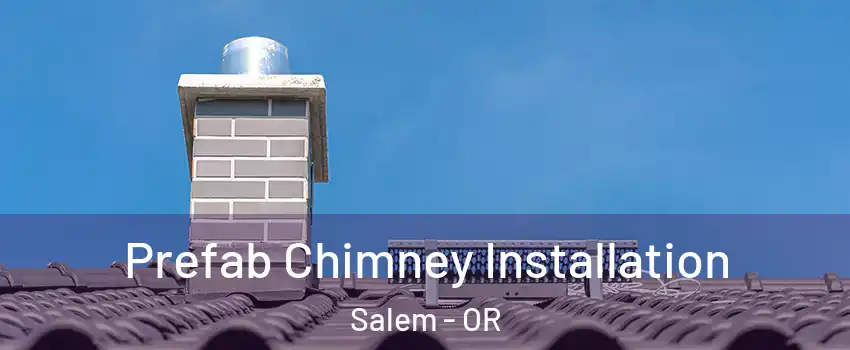  Prefab Chimney Installation Salem - OR