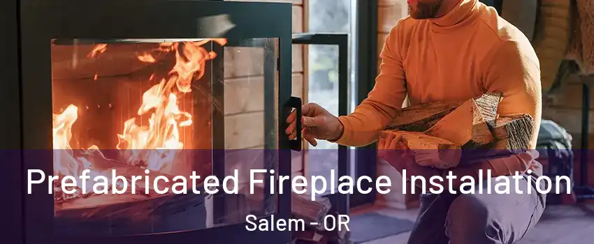 Prefabricated Fireplace Installation Salem - OR