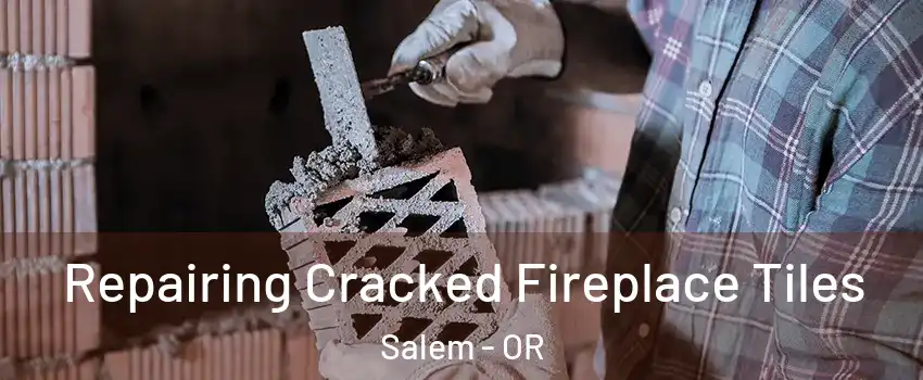  Repairing Cracked Fireplace Tiles Salem - OR
