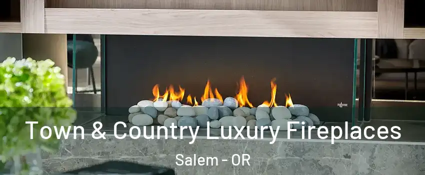  Town & Country Luxury Fireplaces Salem - OR