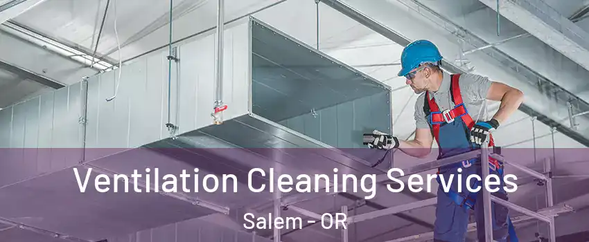  Ventilation Cleaning Services Salem - OR