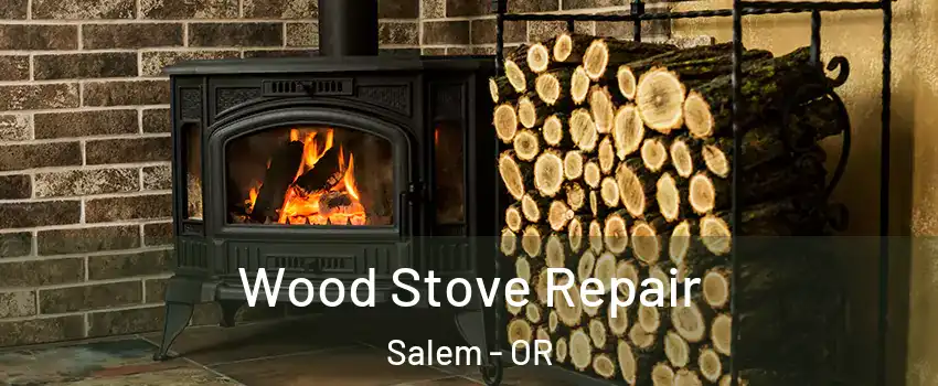  Wood Stove Repair Salem - OR
